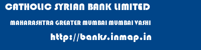 CATHOLIC SYRIAN BANK LIMITED  MAHARASHTRA GREATER MUMBAI MUMBAI VASHI  banks information 